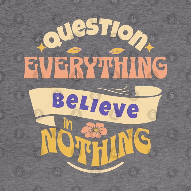 Question Everything Believe in Nothing by Pixels, Prints & Patterns